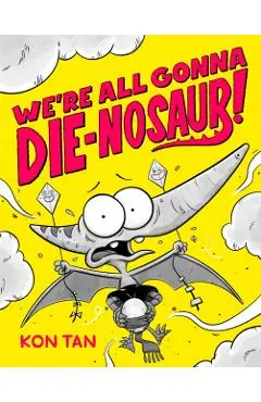 We're All Gonna Die-nosaur! - Kon Tan