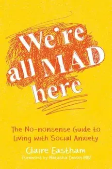 We're All Mad Here: The No-Nonsense Guide to Living with Social Anxiety, Paperback/Claire Eastham