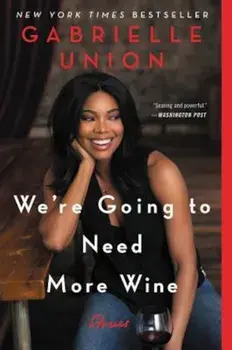 We're Going to Need More Wine: Stories That Are Funny, Complicated, and True, Paperback/Gabrielle Union