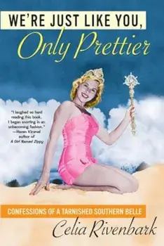 We're Just Like You, Only Prettier: Confessions of a Tarnished Southern Belle, Paperback/Celia Rivenbark