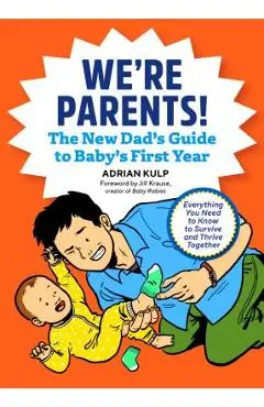 We're Parents! the New Dad Book for Baby's First Year: Everything You Need to Know to Survive and Thrive Together - Adrian Kulp