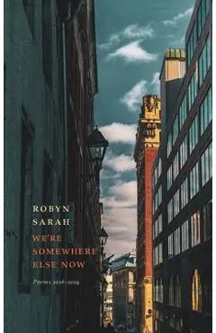 We're Somewhere Else Now - Robyn Sarah