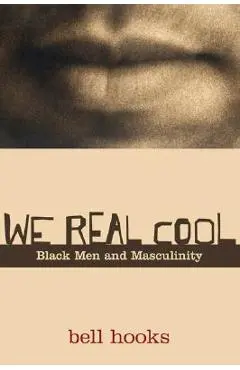 We Real Cool: Black Men and Masculinity - Bell Hooks