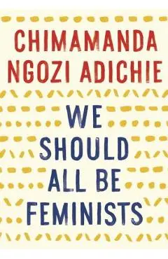 We Should All Be Feminists - Chimamanda Ngozi Adichie