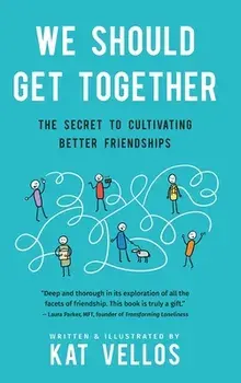 We Should Get Together: The Secret to Cultivating Better Friendships, Hardcover/Kat Vellos