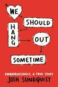 We Should Hang Out Sometime: Embarrassingly, a True Story, Paperback/Josh Sundquist