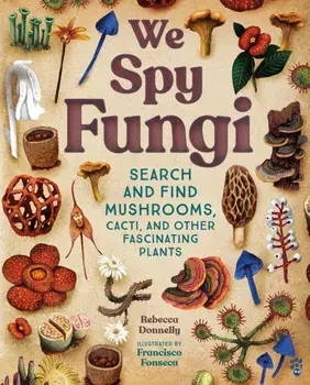 We Spy Fungi. Search and Find Mushrooms, Cacti, and Other Fascinating Plants, Hardback/Rebecca Donnelly