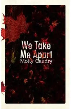 We Take Me Apart - Molly Gaudry