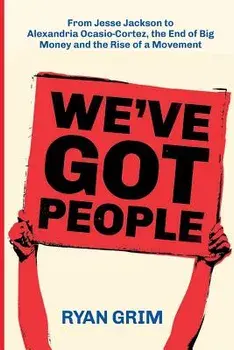 We've Got People: From Jesse Jackson to AOC, the End of Big Money and the Rise of a Movement, Paperback/Ryan Grim