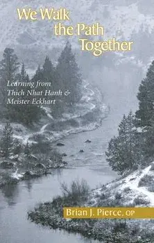 We Walk the Path Together: Learning from Thich Nhat Hanh and Meister Eckhart, Paperback/Brian J. Pierce