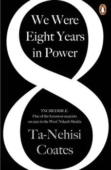 We Were Eight Years in Power. 'One of the foremost essayists on race in the West' Nikesh Shukla, author of The Good Immigrant, Paperback/Ta-Nehisi Coates