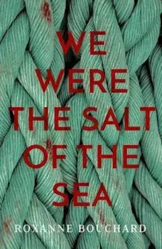 We Were the Salt of the Sea, Paperback/Roxanne Bouchard