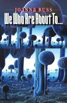 We Who Are about To..., Paperback/Joanna Russ