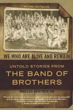 We Who Are Alive and Remain: Untold Stories from the Band of Brothers, Paperback/Marcus Brotherton
