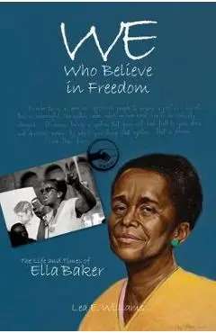 We Who Believe in Freedom: The Life and Times of Ella Baker - Lea E. Williams