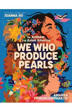 We Who Produce Pearls: An Anthem for Asian America - Joanna Ho