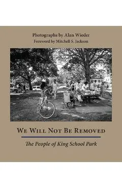 We Will Not Be Removed: The People of King School Park - Alan Wieder