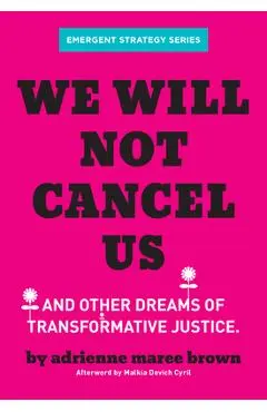 We Will Not Cancel Us: And Other Dreams of Transformative Justice - Adrienne Maree Brown
