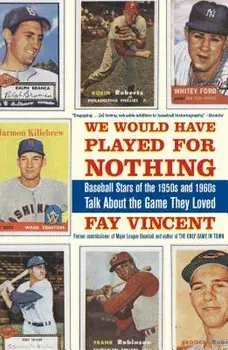 We Would Have Played for Nothing: Baseball Stars of the 1950s and 1960s Talk about the Game They Loved, Paperback/Fay Vincent