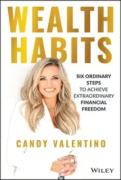 Wealth Habits - Six Ordinary Steps to Achieve Extraordinary Financial Freedom, Hardback/C Valentino