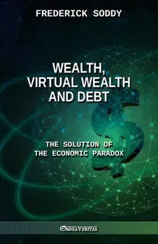 Wealth, Virtual Wealth and Debt: The Solution of the Economic Paradox, Paperback/Frederick Soddy