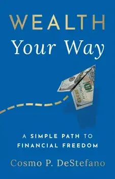 Wealth Your Way: A Simple Path to Financial Freedom, Paperback/Cosmo P. Destefano