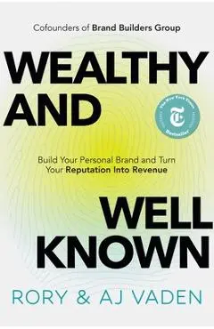 Wealthy and Well-Known: Build Your Personal Brand and Turn Your Reputation Into Revenue - Rory Vaden