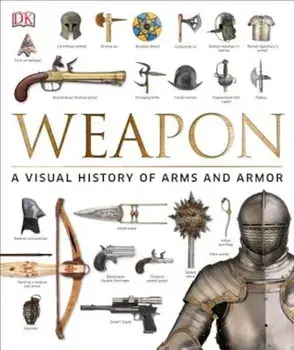 Weapon: A Visual History of Arms and Armor, Hardcover/Roger Ford