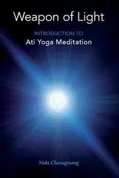 Weapon of Light: Introduction to Ati Yoga Meditation, Paperback/Nida Chenagtsang