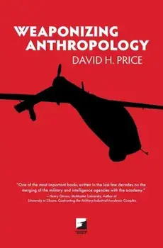Weaponizing Anthropology: Social Science in Service of the Militarized State, Paperback/David H. Price