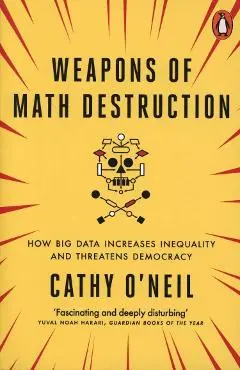 Weapons of Math Destruction - Cathy O'Neil