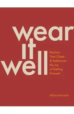 Wear It Well: Reclaim Your Closet and Rediscover the Joy of Getting Dressed - Allison Bornstein