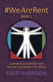 #WeAreRent Book 1: Capitalism, Cannibalism and why we must outlaw Free Riding, Paperback/Fred Harrison
