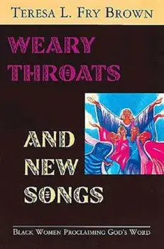 Weary Throats and New Songs: Black Women Proclaiming God's Word, Paperback/Teresa L. Brown