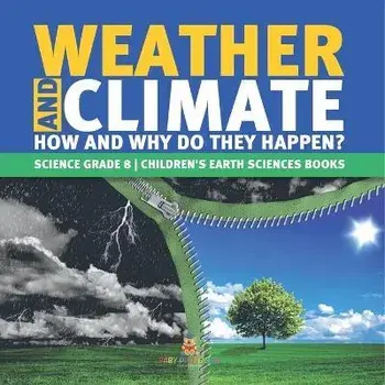 Weather and Climate How and Why Do They Happen? Science Grade 8 Children's Earth Sciences Books, Paperback/Baby Professor