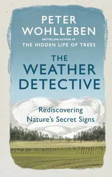 Weather Detective. Rediscovering Nature's Secret Signs, Paperback/Peter Wohlleben