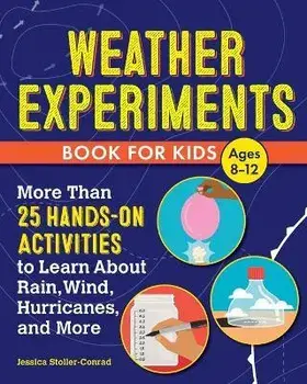Weather Experiments Book for Kids: More Than 25 Hands-On Activities to Learn about Rain, Wind, Hurricanes, and More, Paperback/Jessica Stoller-Conrad