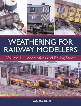 Weathering for Railway Modellers: Vol 1 - Locomotives and Rolling Stock, Paperback/George Dent