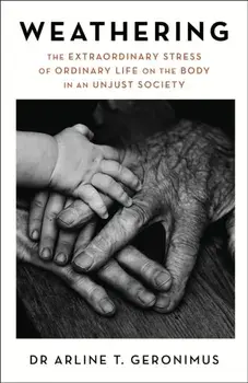 Weathering. The Extraordinary Stress of Ordinary Life on the Body in an Unjust Society, Paperback/***