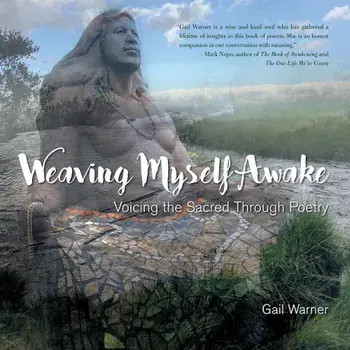 Weaving Myself Awake: Voicing the Sacred Through Poetry, Paperback/Gail Warner