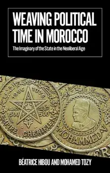 Weaving Political Time in Morocco. The Imaginary of the State in the Neoliberal Age, Paperback/Mohamed Tozy