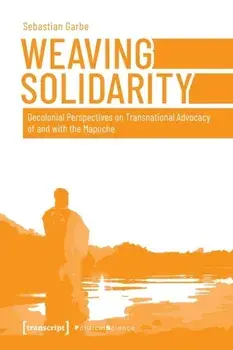 Weaving Solidarity - Decolonial Perspectives on Transnational Advocacy of and with the Mapuche, Paperback/Sebastian Garbe