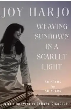 Weaving Sundown in a Scarlet Light: Fifty Poems for Fifty Years - Joy Harjo