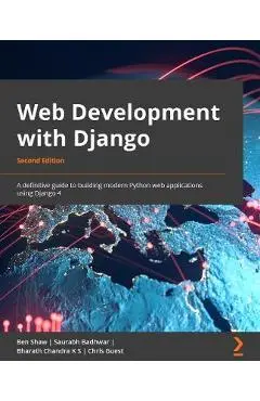 Web Development with Django - Second Edition: A definitive guide to building modern Python web applications using Django 4 - Ben Shaw