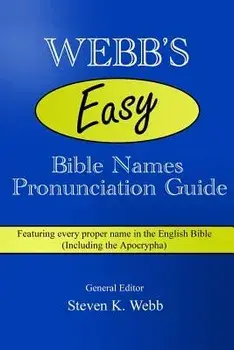 Webb's Easy Bible Names Pronunciation Guide: Featuring Every Proper Name in the English Bible (Including the Apocrypha), Paperback/Steven K. Webb