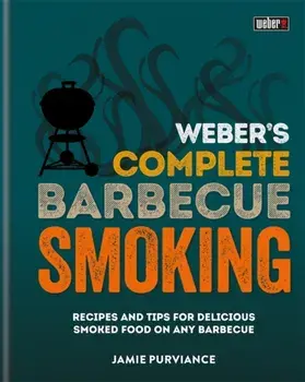 Weber's Complete BBQ Smoking. Recipes and tips for delicious smoked food on any barbecue, Hardback/Jamie Purviance