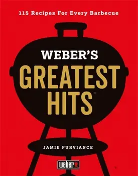 Weber's Greatest Hits. 115 Recipes For Every Barbecue, Hardback/Jamie Purviance