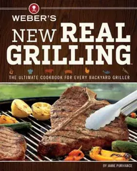 Weber's New Real Grilling, Paperback/Jamie Purviance
