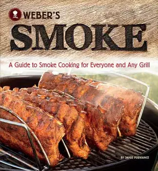 Weber's Smoke: A Guide to Smoke Cooking for Everyone and Any Grill, Paperback/Jamie Purviance