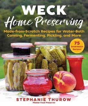 Weck Home Preserving: Made-From-Scratch Recipes for Water-Bath Canning, Fermenting, Pickling, and More, Hardcover/Stephanie Thurow